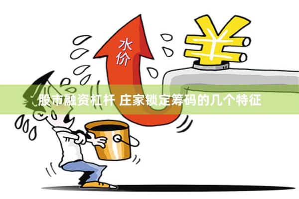 股市融资杠杆 庄家锁定筹码的几个特征